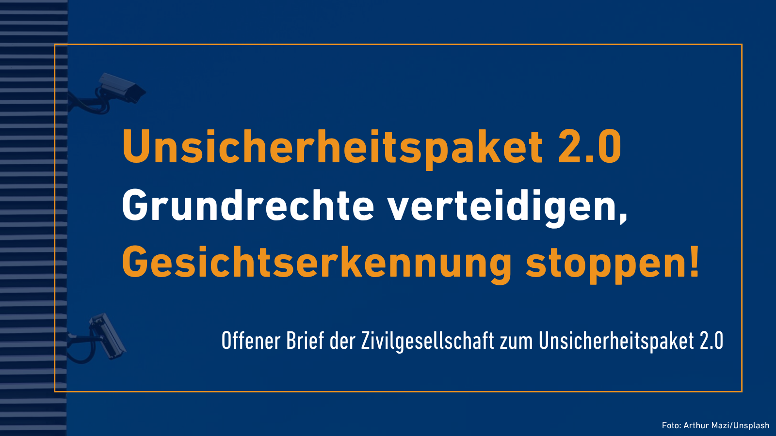Foto von 2 Überwachungskameras, blauer Hintergrund, Text: “Unsicherheitspaket 2.0 / Grundrechte verteidigen, Gesichtserkennung stoppen! Offener Brief der Zivilgesellschaft zum Unsicherheitspaket 2.0, Foto: Arthur Mazi/Unsplash”
